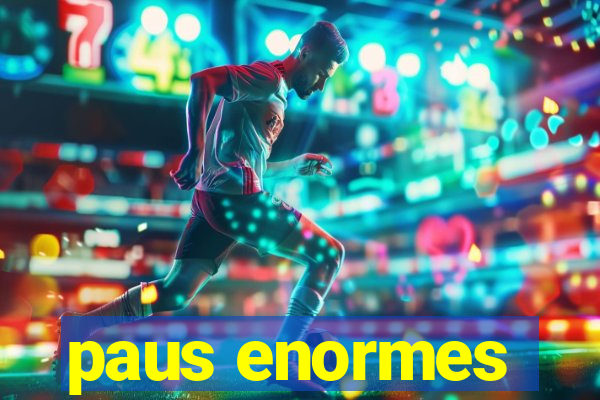 paus enormes